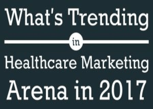whats trending in healthcare marketing arena in 2017