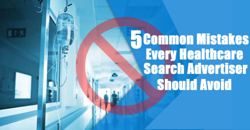 5 Common Mistakes Every Healthcare Search Advertiser Should Avoid