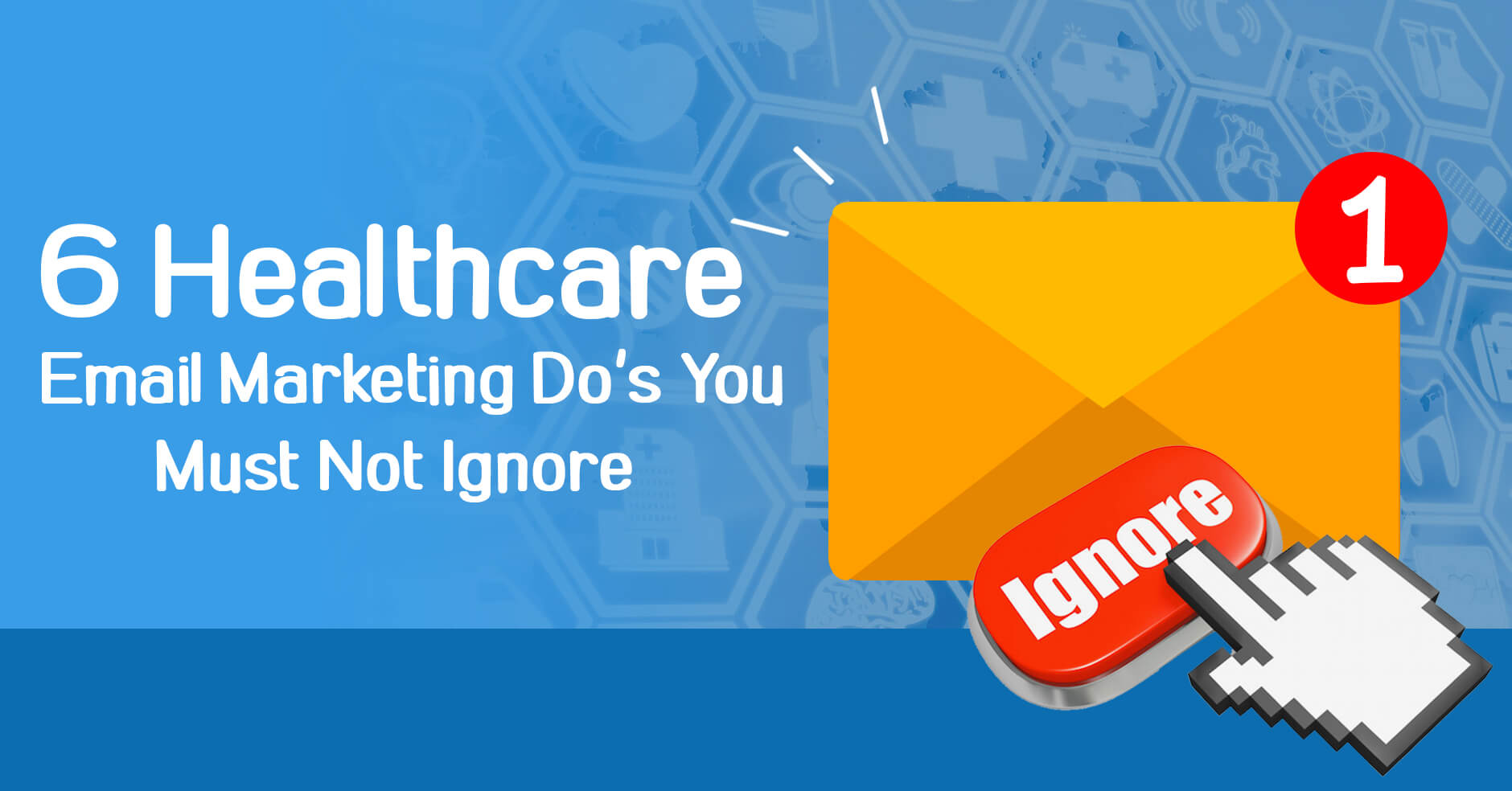 6 Healthcare Email Marketing Do’s You Must Not Ignore