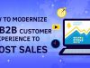 How to Modernize B2B Customer Experience to Boost Sales