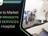 How to Market Your Products and Services to a Hospital