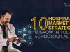 10 Hospital Marketing Strategies to Grow in Today’s Technological Era