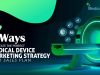 7 Ways to Create the Perfect Medical Device Marketing Strategy and Sales Plan