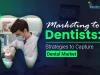 Marketing to Dentists: Proven Strategies to Capture the Dental Market