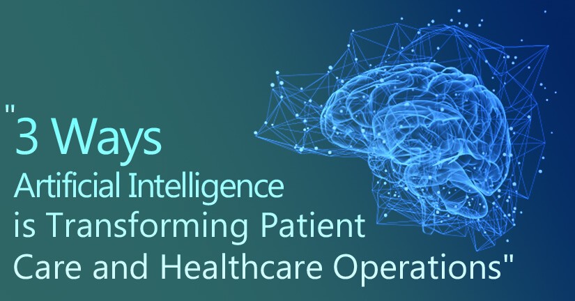 3 Ways Artificial Intelligence is Transforming Patient Care and Healthcare Operations